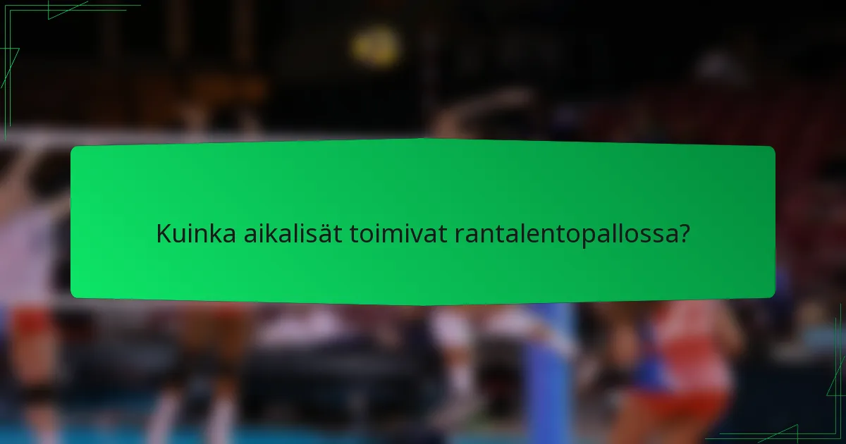 Kuinka aikalisät toimivat rantalentopallossa?