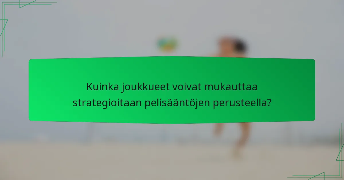 Kuinka joukkueet voivat mukauttaa strategioitaan pelisääntöjen perusteella?