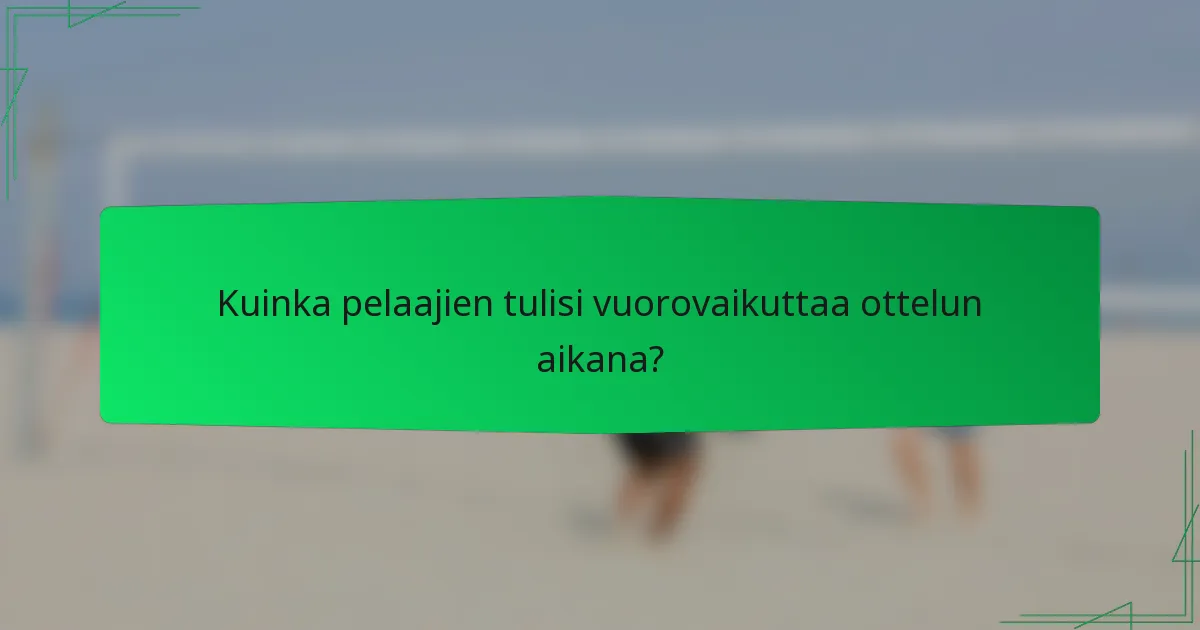 Kuinka pelaajien tulisi vuorovaikuttaa ottelun aikana?