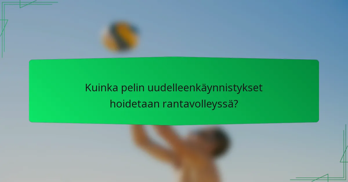 Kuinka pelin uudelleenkäynnistykset hoidetaan rantavolleyssä?