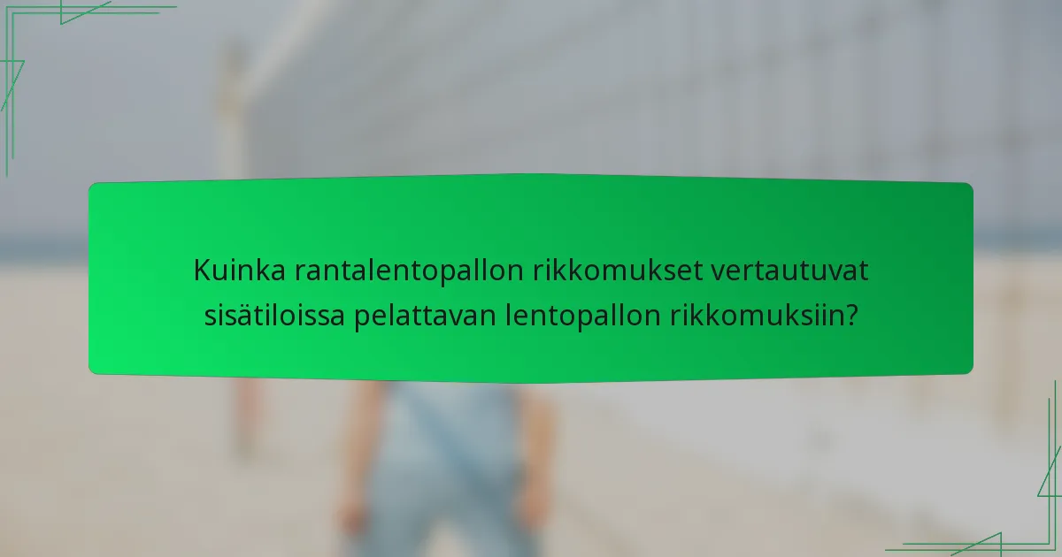 Kuinka rantalentopallon rikkomukset vertautuvat sisätiloissa pelattavan lentopallon rikkomuksiin?