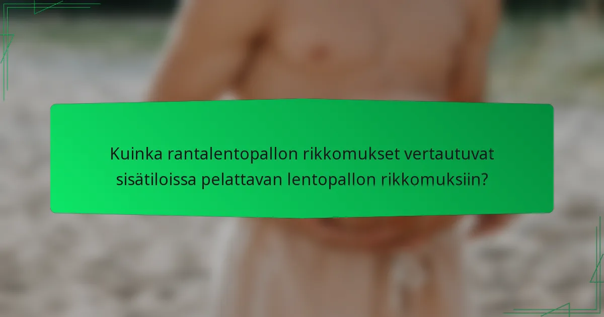 Kuinka rantalentopallon rikkomukset vertautuvat sisätiloissa pelattavan lentopallon rikkomuksiin?