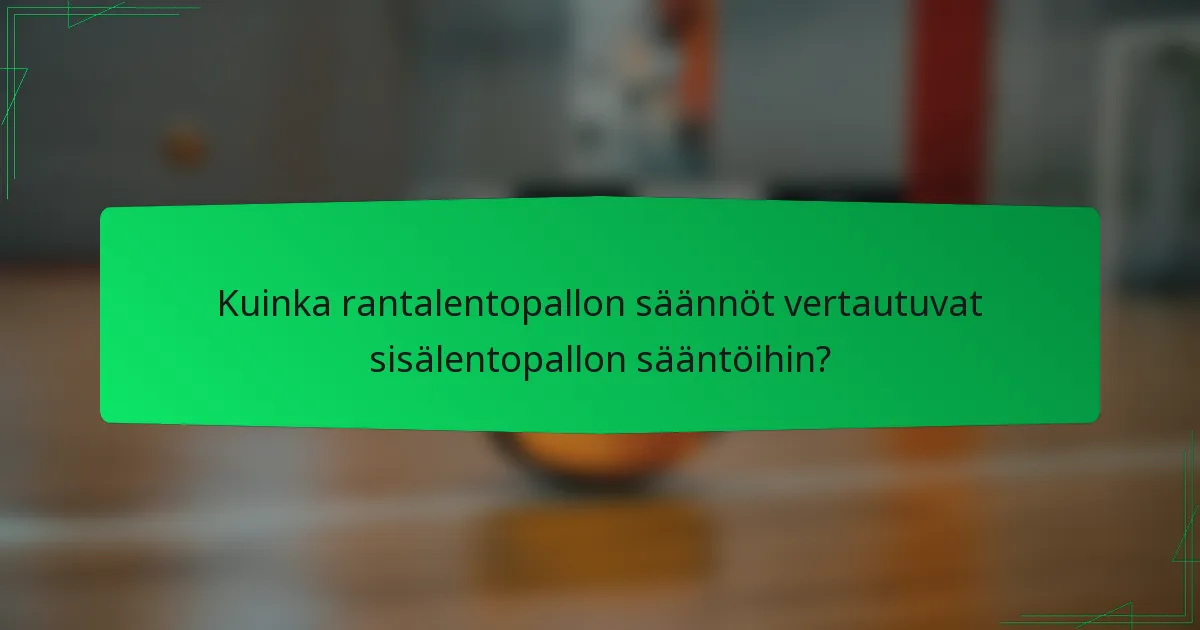 Kuinka rantalentopallon säännöt vertautuvat sisälentopallon sääntöihin?