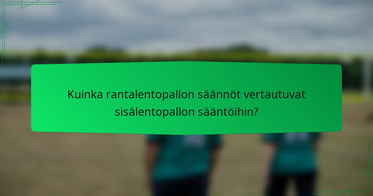 Kuinka rantalentopallon säännöt vertautuvat sisälentopallon sääntöihin?