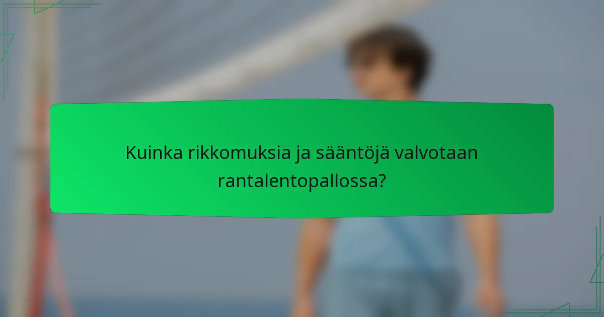 Kuinka rikkomuksia ja sääntöjä valvotaan rantalentopallossa?