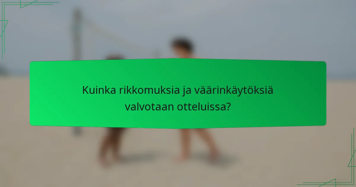 Kuinka rikkomuksia ja väärinkäytöksiä valvotaan otteluissa?