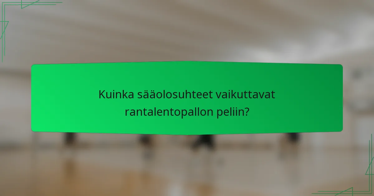 Kuinka sääolosuhteet vaikuttavat rantalentopallon peliin?