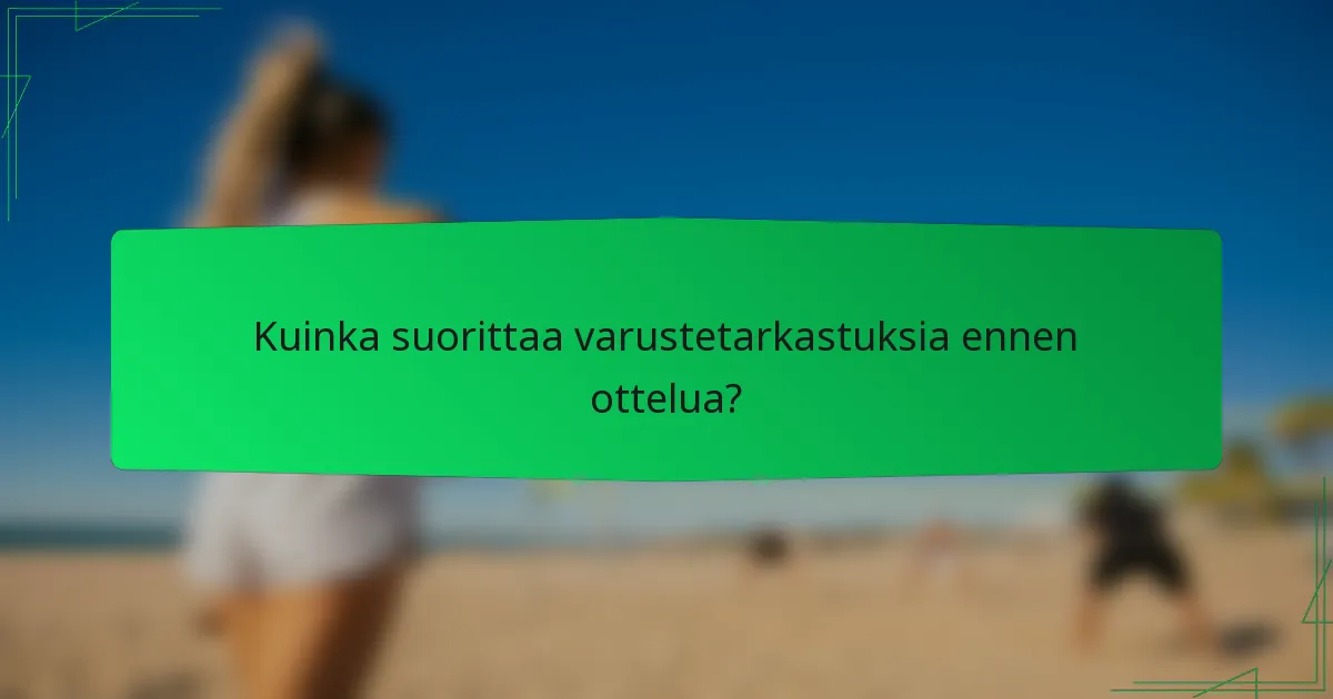 Kuinka suorittaa varustetarkastuksia ennen ottelua?