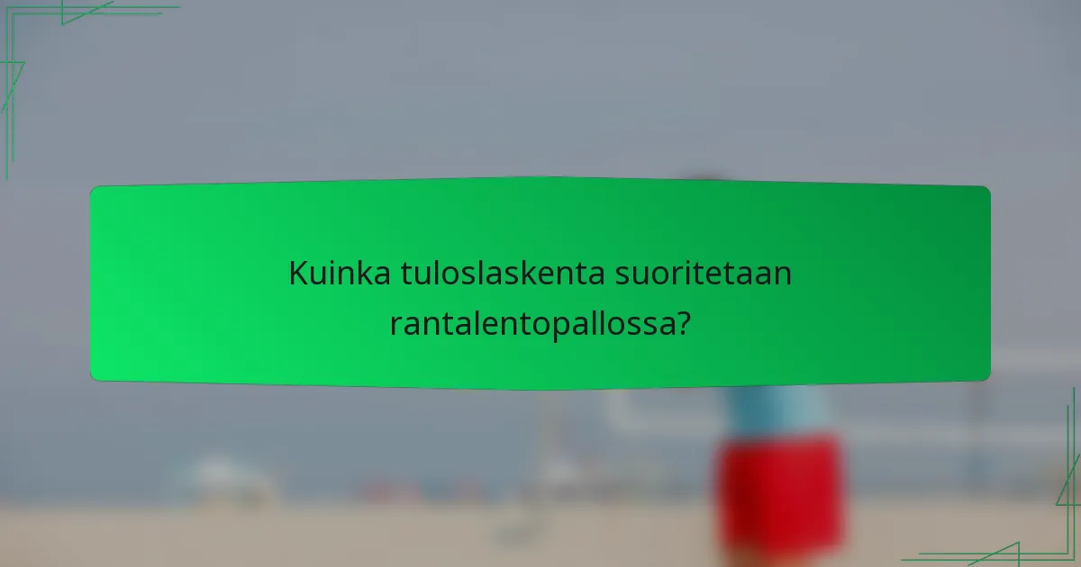 Kuinka tuloslaskenta suoritetaan rantalentopallossa?