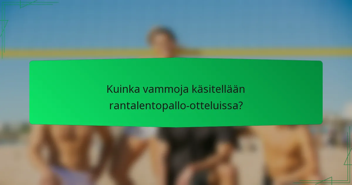 Kuinka vammoja käsitellään rantalentopallo-otteluissa?
