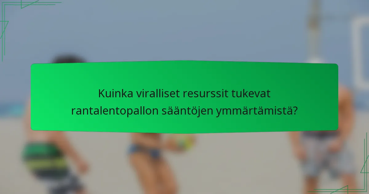 Kuinka viralliset resurssit tukevat rantalentopallon sääntöjen ymmärtämistä?