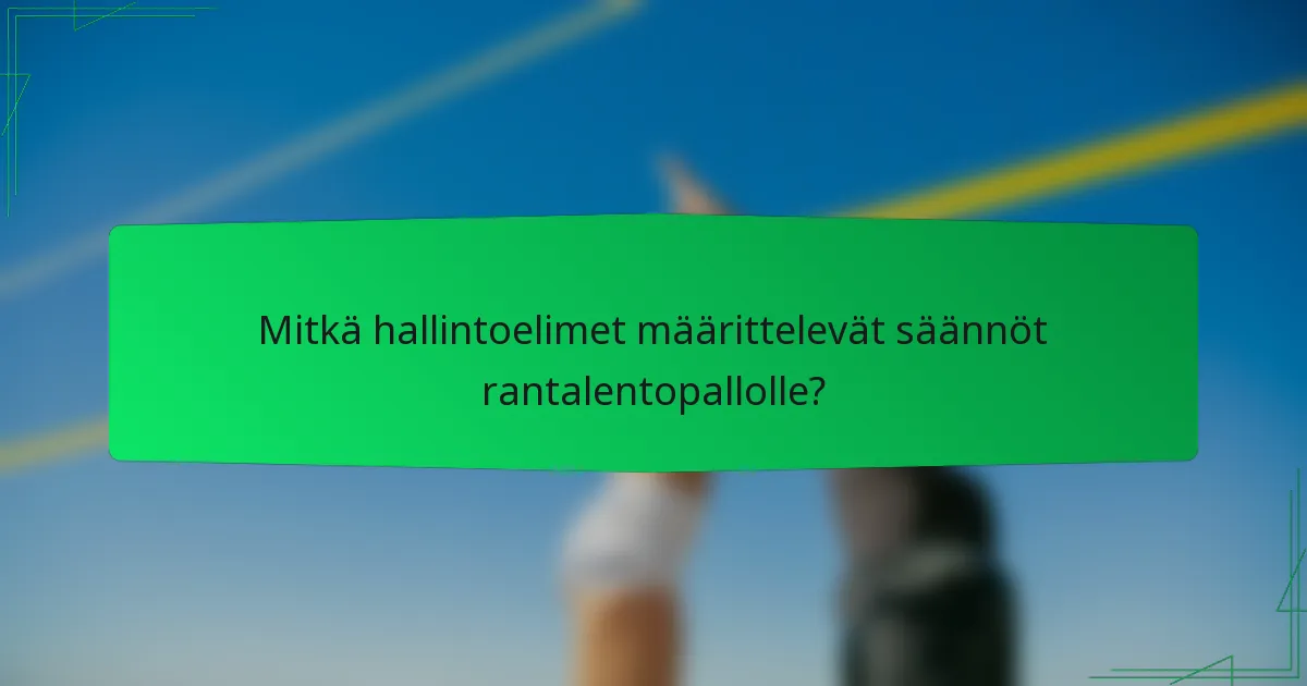 Mitkä hallintoelimet määrittelevät säännöt rantalentopallolle?