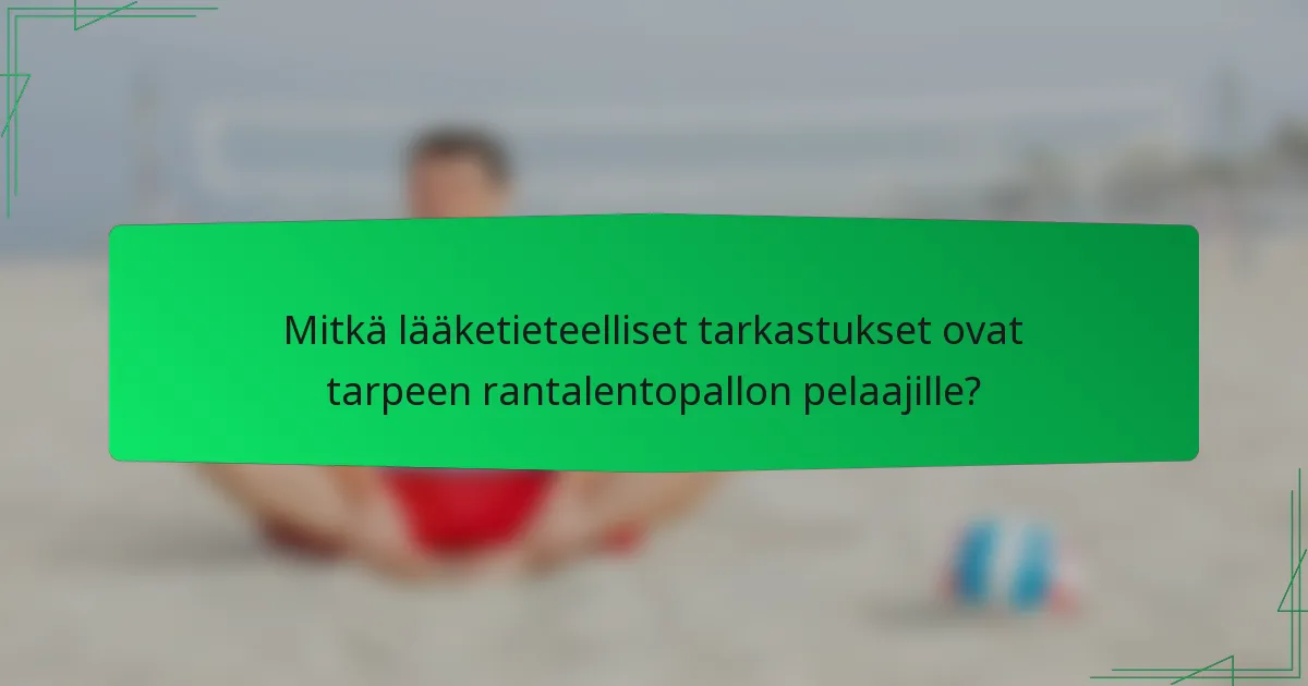 Mitkä lääketieteelliset tarkastukset ovat tarpeen rantalentopallon pelaajille?