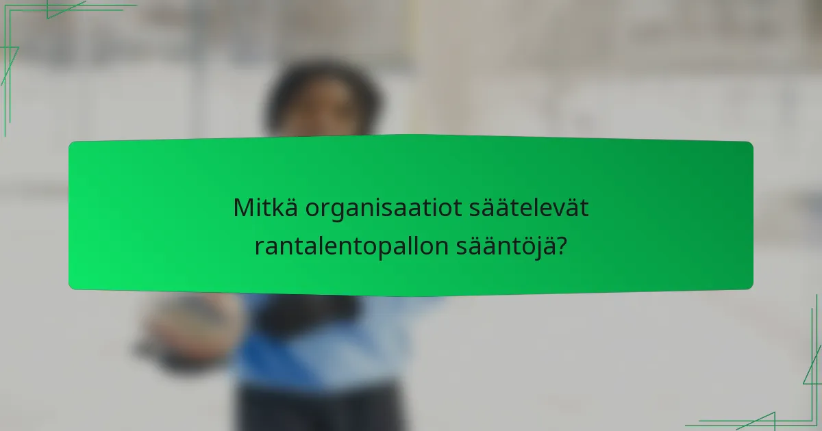 Mitkä organisaatiot säätelevät rantalentopallon sääntöjä?