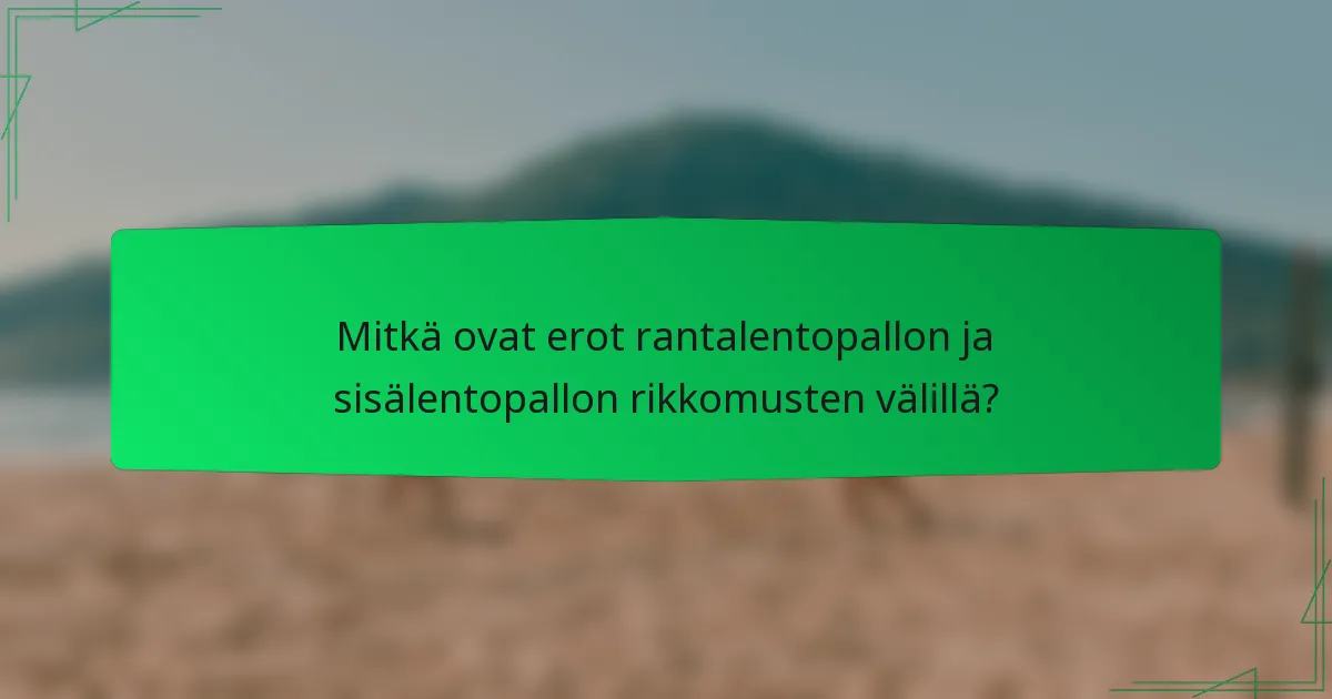 Mitkä ovat erot rantalentopallon ja sisälentopallon rikkomusten välillä?