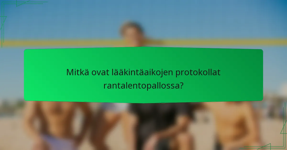 Mitkä ovat lääkintäaikojen protokollat rantalentopallossa?