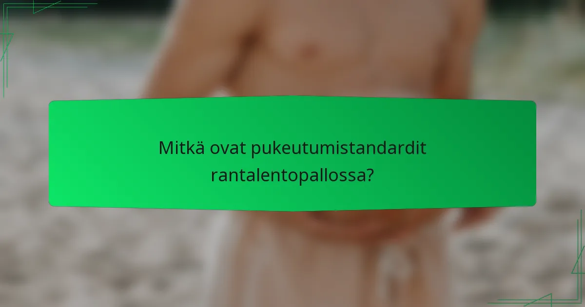 Mitkä ovat pukeutumistandardit rantalentopallossa?