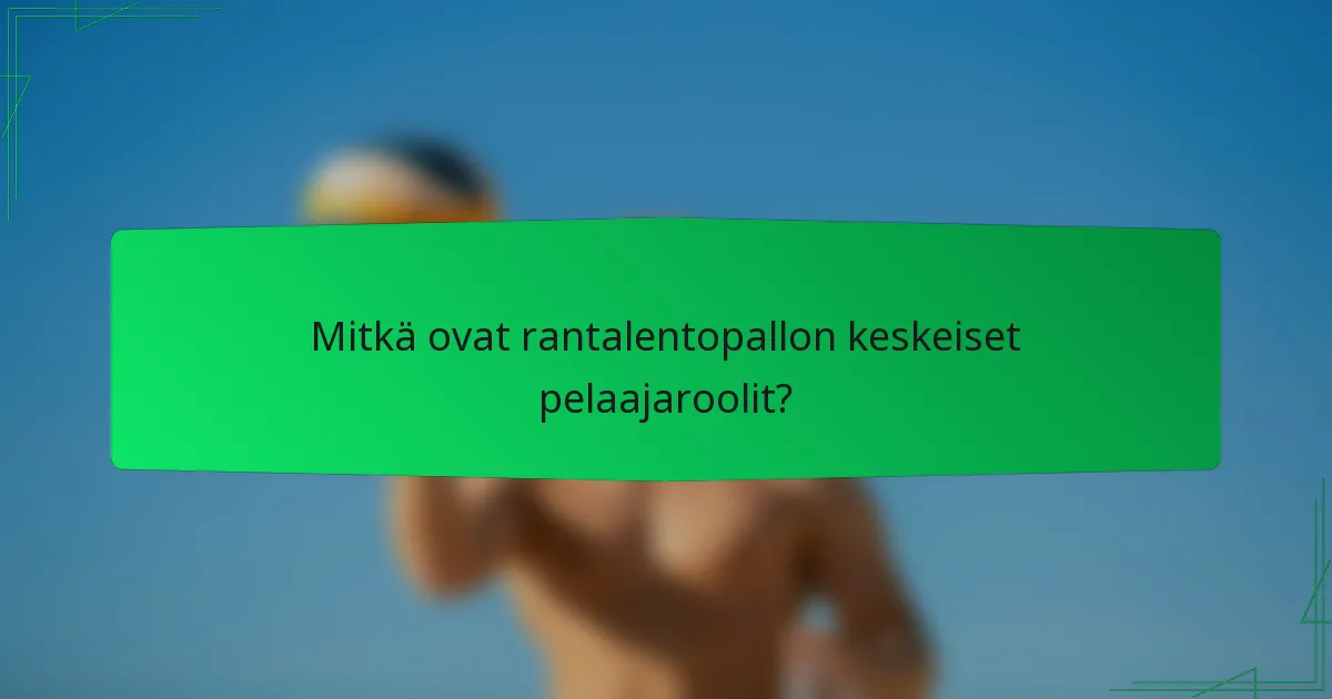Mitkä ovat rantalentopallon keskeiset pelaajaroolit?