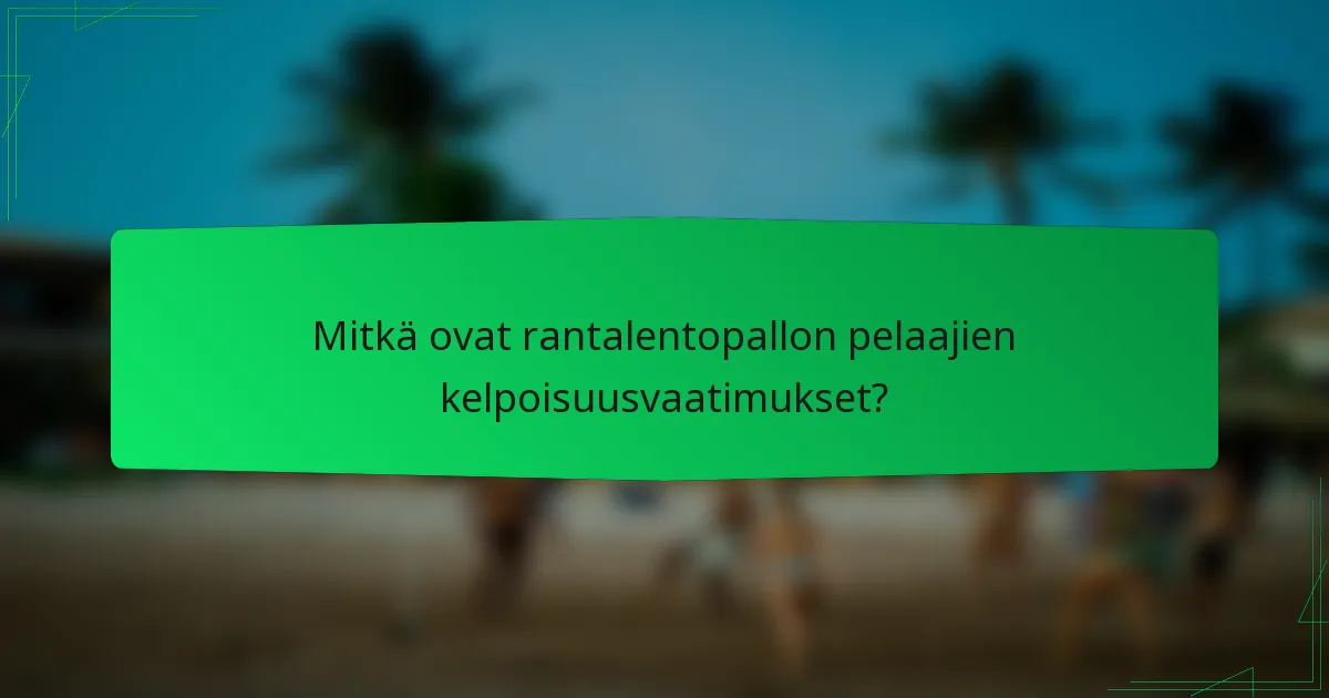Mitkä ovat rantalentopallon pelaajien kelpoisuusvaatimukset?