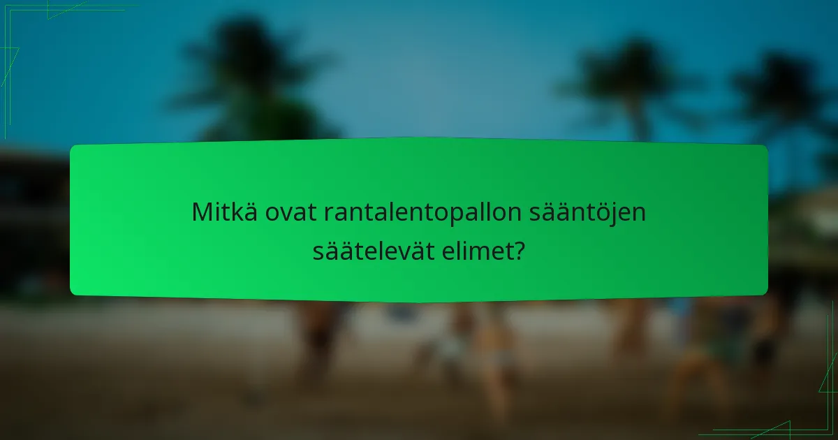 Mitkä ovat rantalentopallon sääntöjen säätelevät elimet?