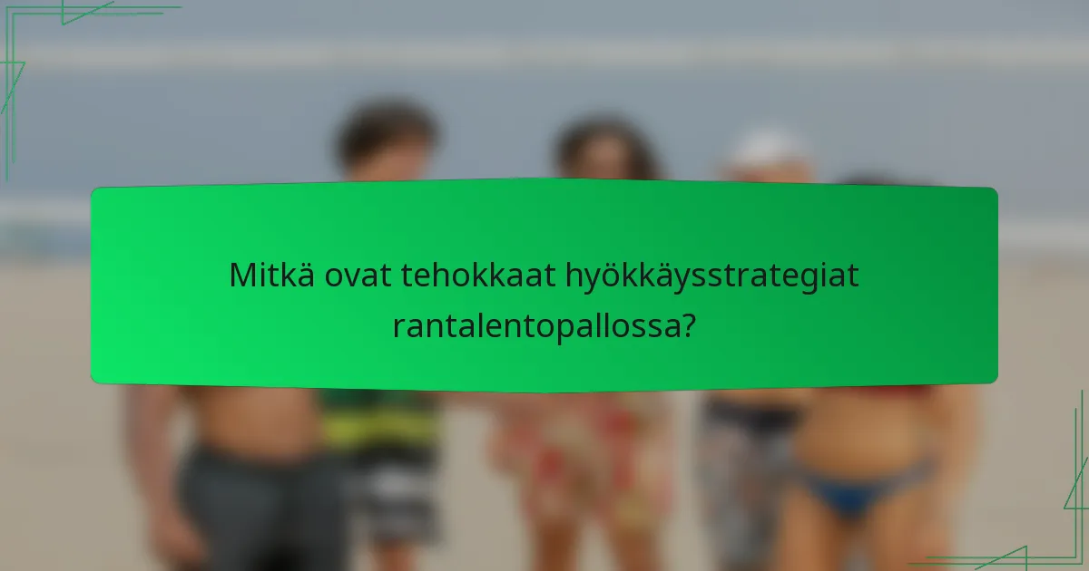 Mitkä ovat tehokkaat hyökkäysstrategiat rantalentopallossa?