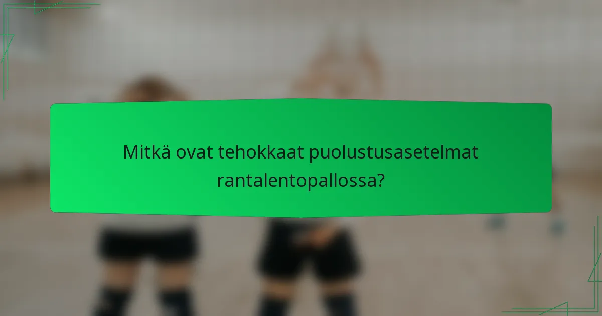 Mitkä ovat tehokkaat puolustusasetelmat rantalentopallossa?