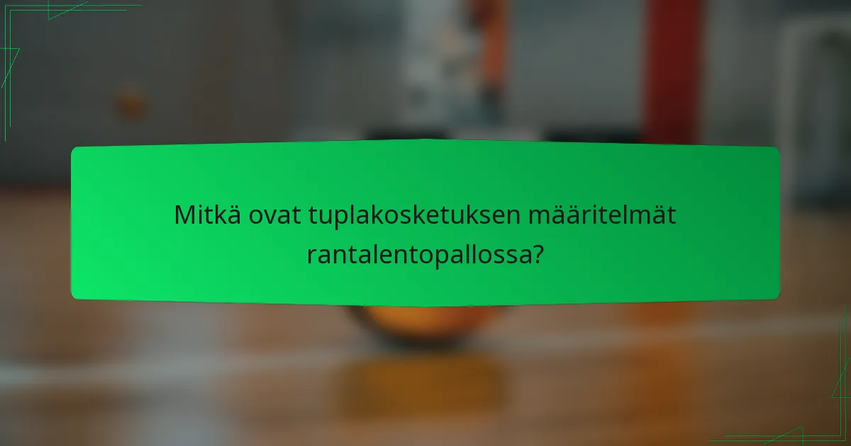 Mitkä ovat tuplakosketuksen määritelmät rantalentopallossa?