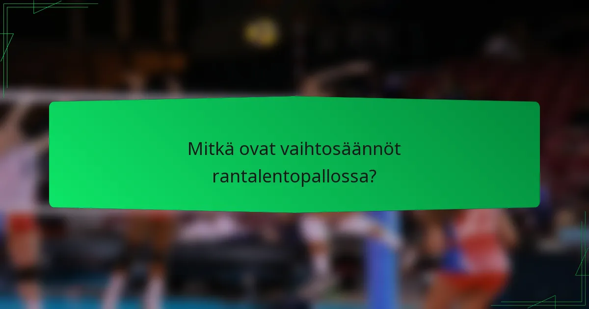 Mitkä ovat vaihtosäännöt rantalentopallossa?