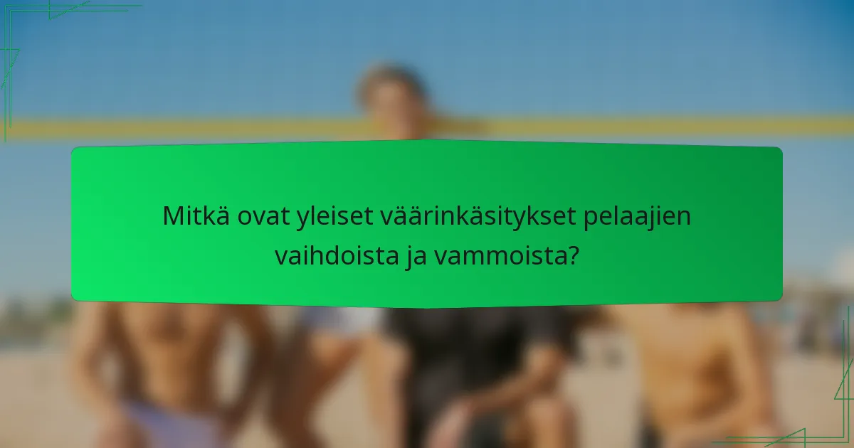 Mitkä ovat yleiset väärinkäsitykset pelaajien vaihdoista ja vammoista?