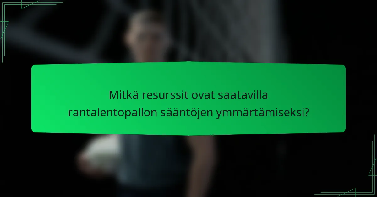 Mitkä resurssit ovat saatavilla rantalentopallon sääntöjen ymmärtämiseksi?