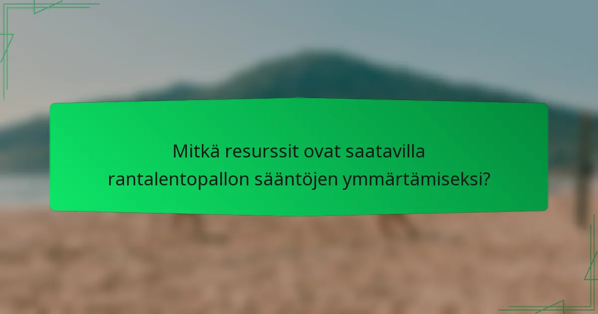 Mitkä resurssit ovat saatavilla rantalentopallon sääntöjen ymmärtämiseksi?
