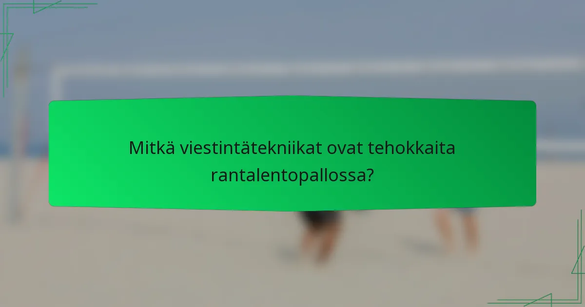 Mitkä viestintätekniikat ovat tehokkaita rantalentopallossa?