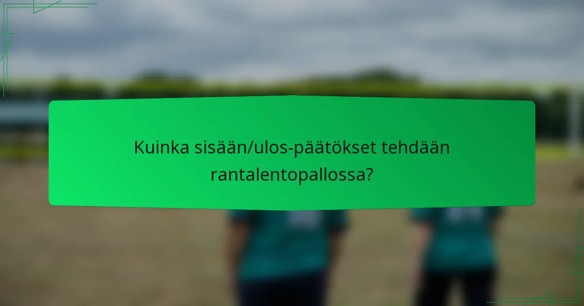 Kuinka sisään/ulos-päätökset tehdään rantalentopallossa?